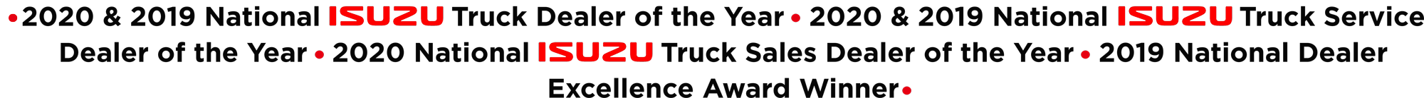 2020 & 2019 National Truck Dealer of the Year 2020 & 2019 National Truck Service Dealer of the Year 2020 National Truck Sales Dealer of the Year 2019 National Dealer Excellence Award Winner